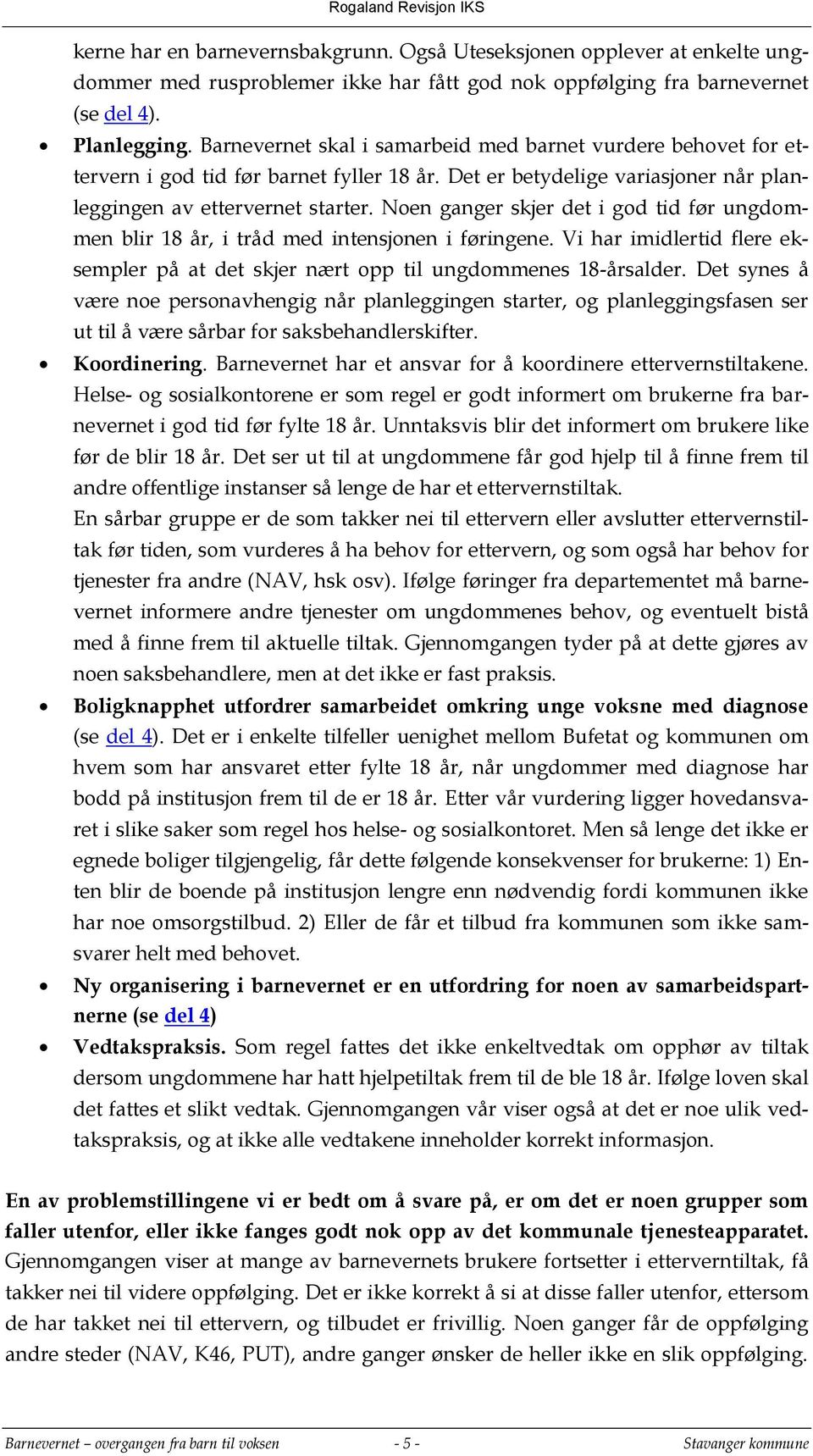 Noen ganger skjer det i god tid før ungdommen blir 18 år, i tråd med intensjonen i føringene. Vi har imidlertid flere eksempler på at det skjer nært opp til ungdommenes 18-årsalder.