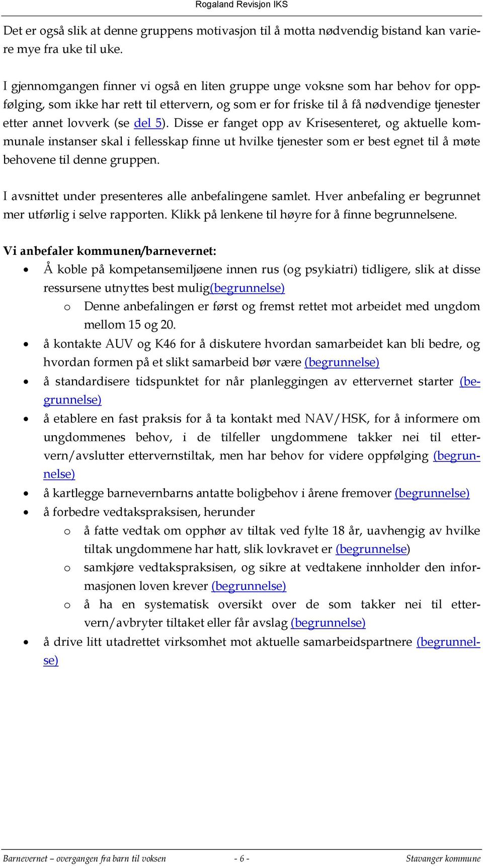 del 5). Disse er fanget opp av Krisesenteret, og aktuelle kommunale instanser skal i fellesskap finne ut hvilke tjenester som er best egnet til å møte behovene til denne gruppen.