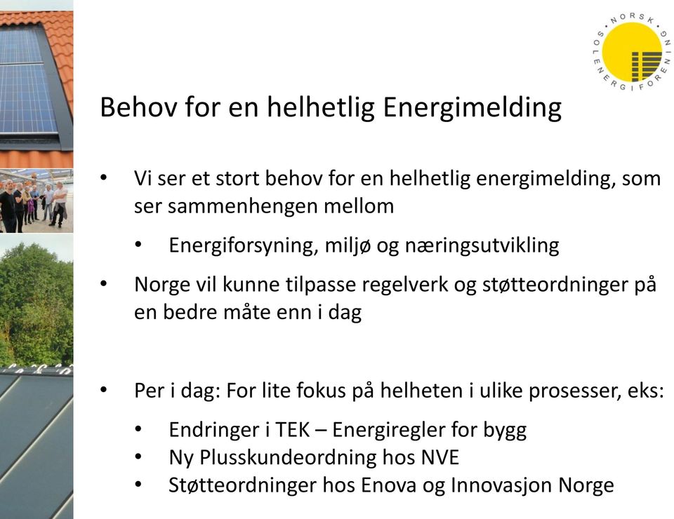 støtteordninger på en bedre måte enn i dag Per i dag: For lite fokus på helheten i ulike prosesser, eks: