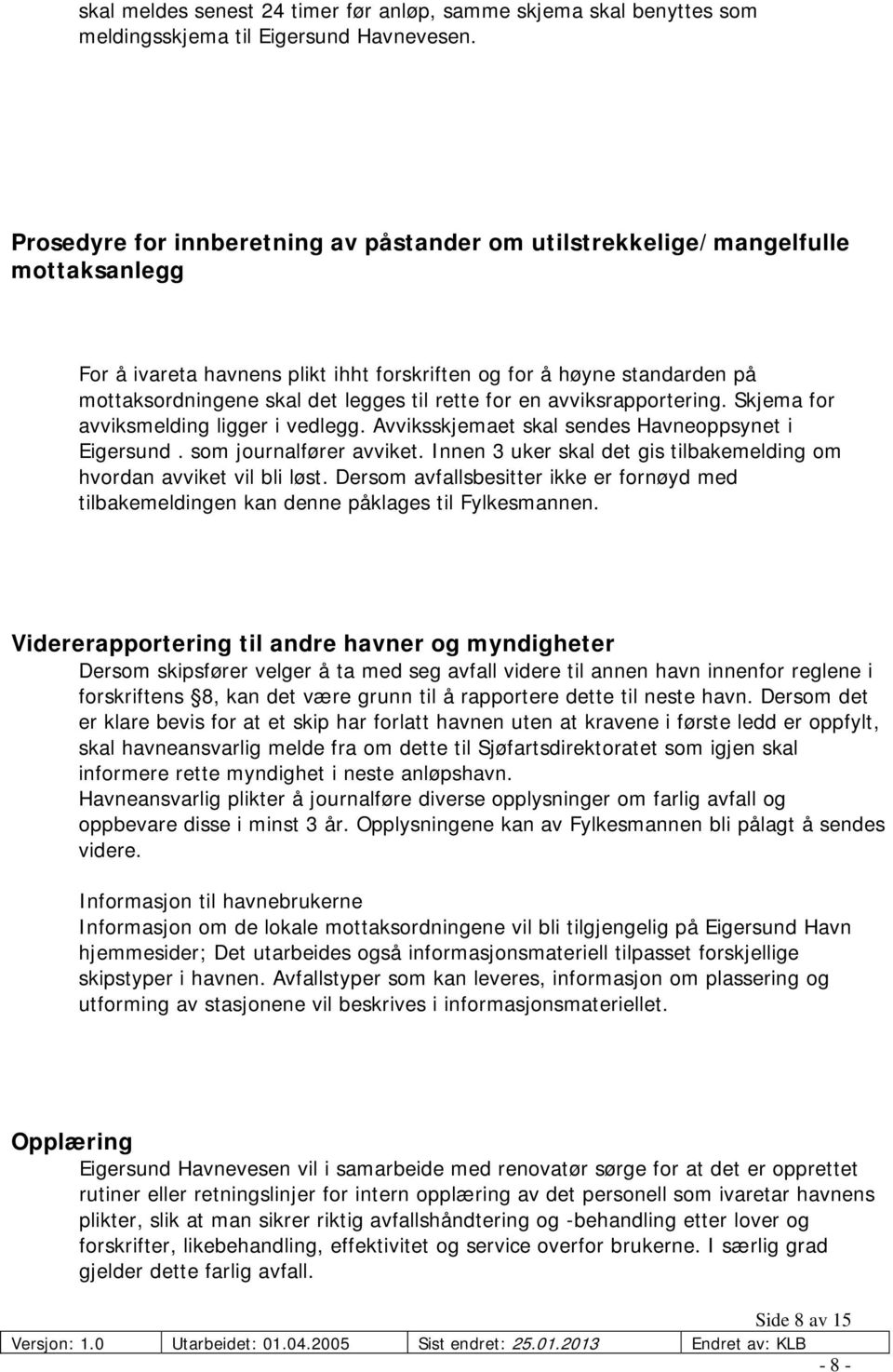 rette for en avviksrapportering. Skjema for avviksmelding ligger i vedlegg. Avviksskjemaet skal sendes Havneoppsynet i Eigersund. som journalfører avviket.