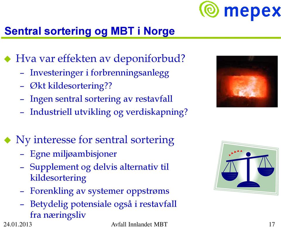 ? Ingen sentral sortering av restavfall Industriell utvikling og verdiskapning?