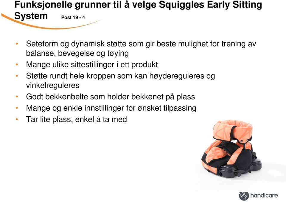 produkt Støtte rundt hele kroppen som kan høydereguleres og vinkelreguleres Godt bekkenbelte som