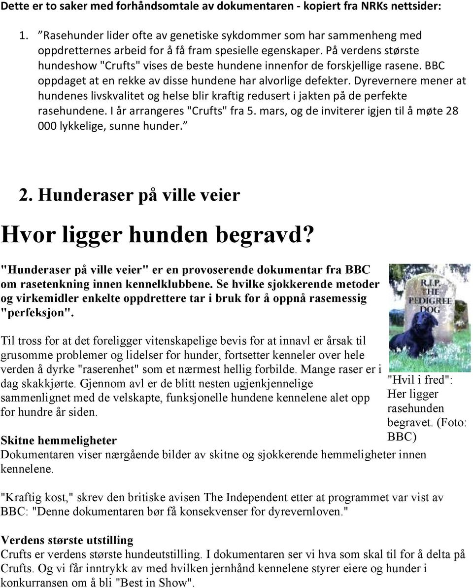 På verdens største hundeshow "Crufts" vises de beste hundene innenfor de forskjellige rasene. BBC oppdaget at en rekke av disse hundene har alvorlige defekter.