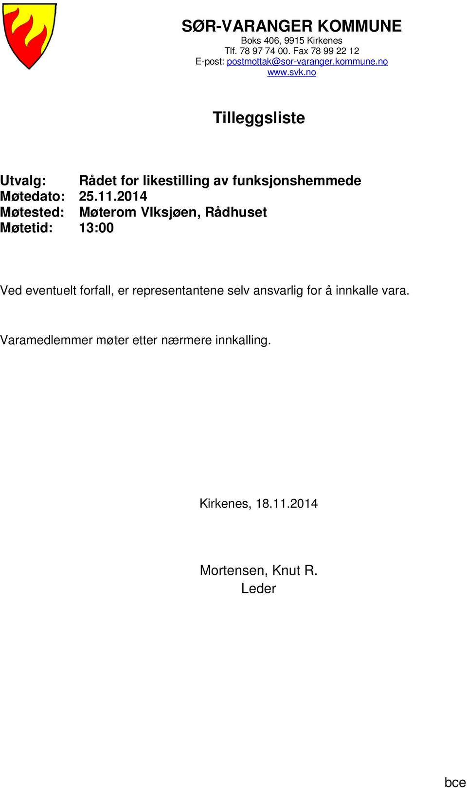 2014 Møtested: Møterom VIksjøen, Rådhuset Møtetid: 13:00 Ved eventuelt forfall, er representantene selv