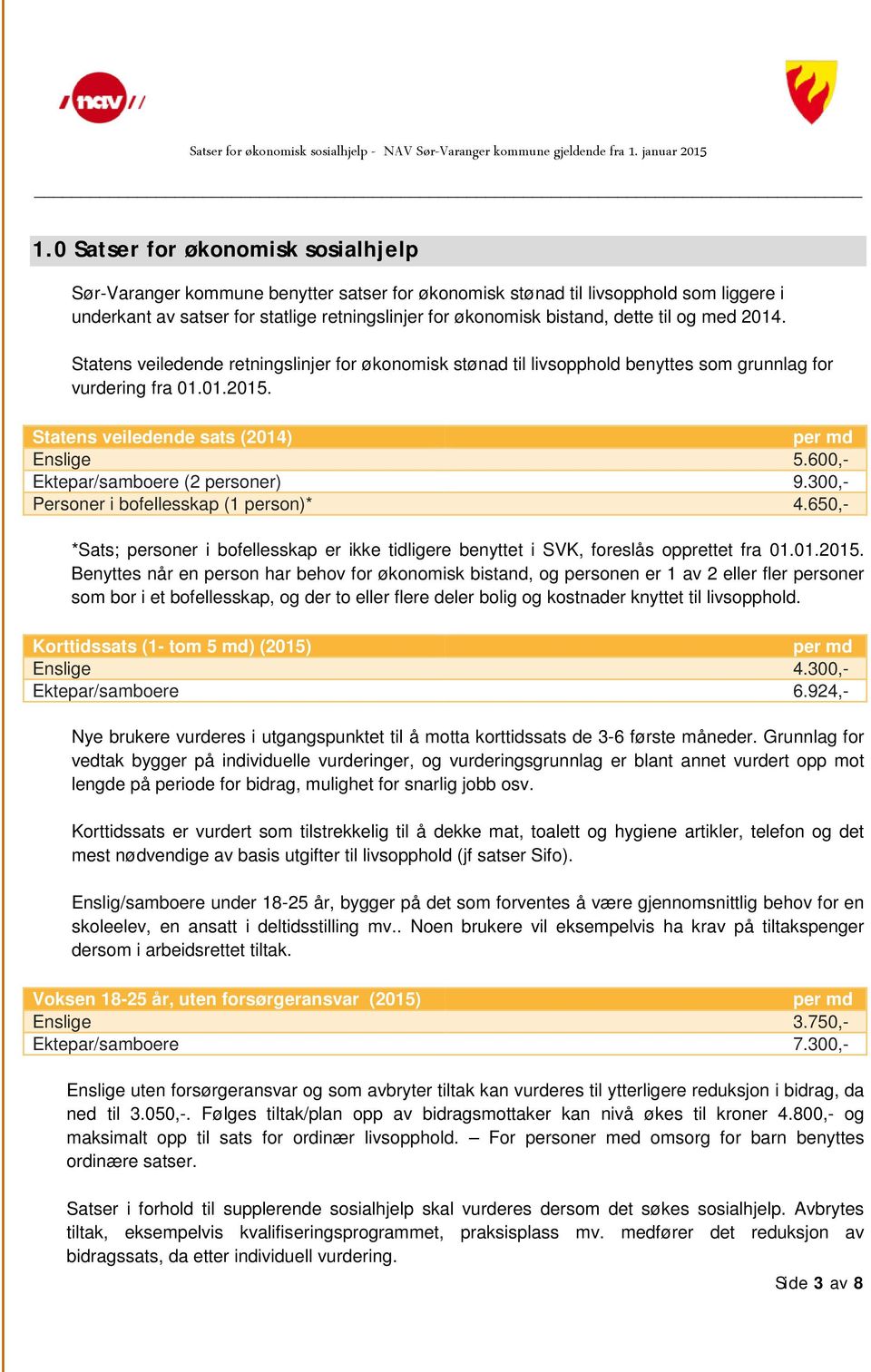 til og med 2014. Statens veiledende retningslinjer for økonomisk stønad til livsopphold benyttes som grunnlag for vurdering fra 01.01.2015. Statens veiledende sats (2014) per md Enslige 5.