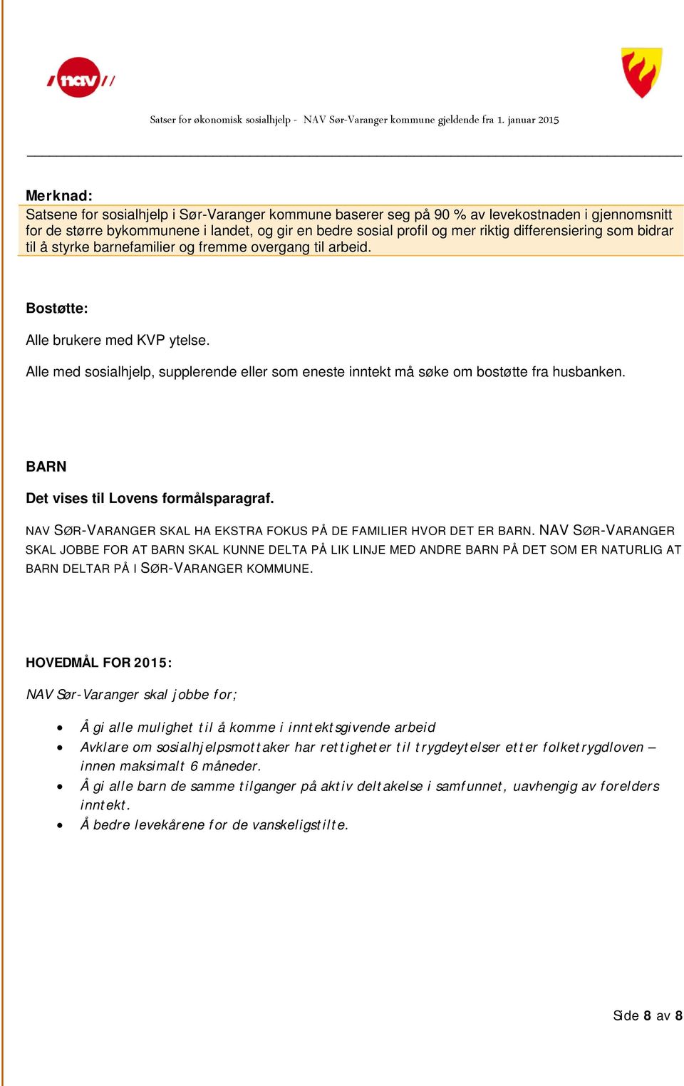 differensiering som bidrar til å styrke barnefamilier og fremme overgang til arbeid. Bostøtte: Alle brukere med KVP ytelse.