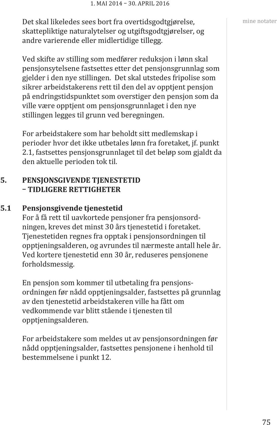 det skal utstedes fripolise som sikrer arbeidstakerens rett til den del av opptjent pensjon på endringstidspunktet som overstiger den pensjon som da ville være opptjent om pensjonsgrunnlaget i den