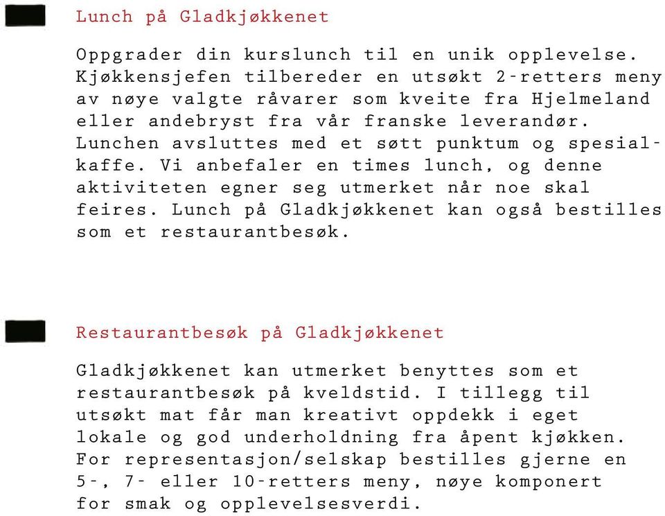 Lunchen avsluttes med et søtt punktum og spesialkaffe. Vi anbefaler en times lunch, og denne aktiviteten egner seg utmerket når noe skal feires.