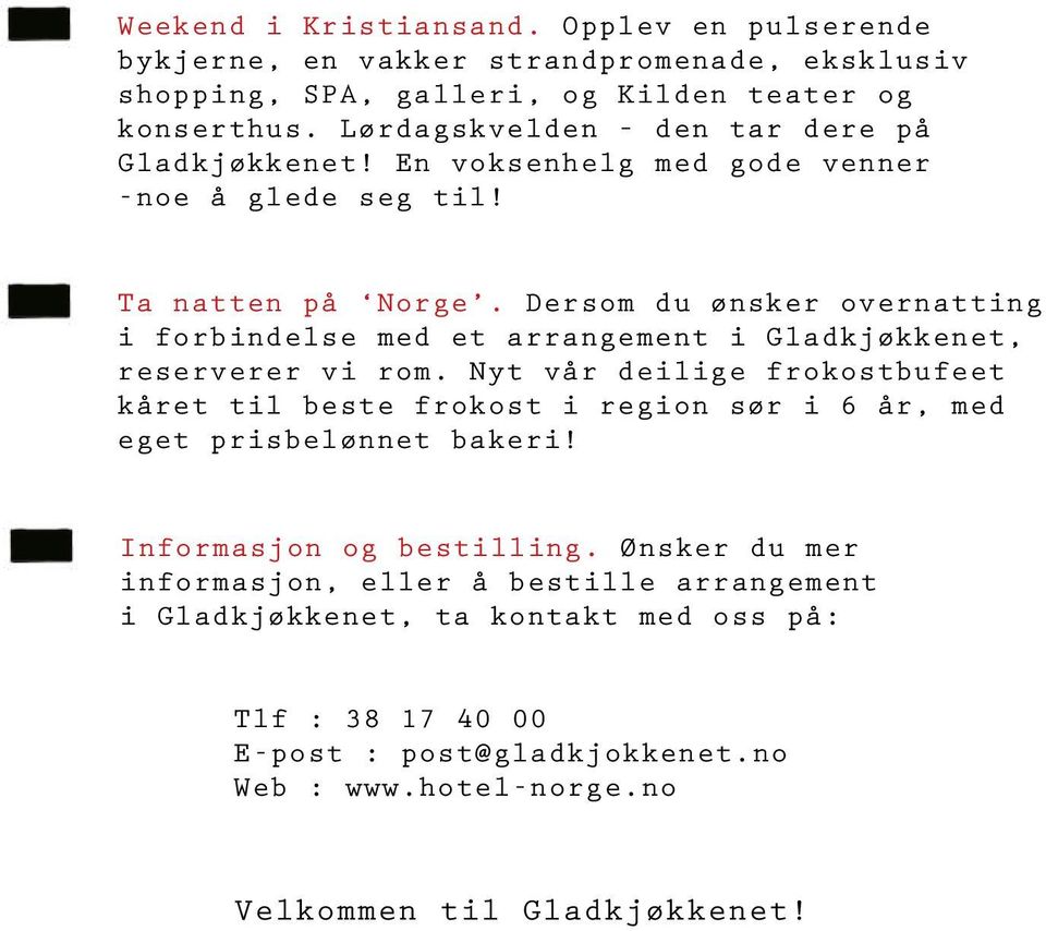 Dersom du ønsker overnatting i forbindelse med et arrangement i Gladkjøkkenet, reserverer vi rom.