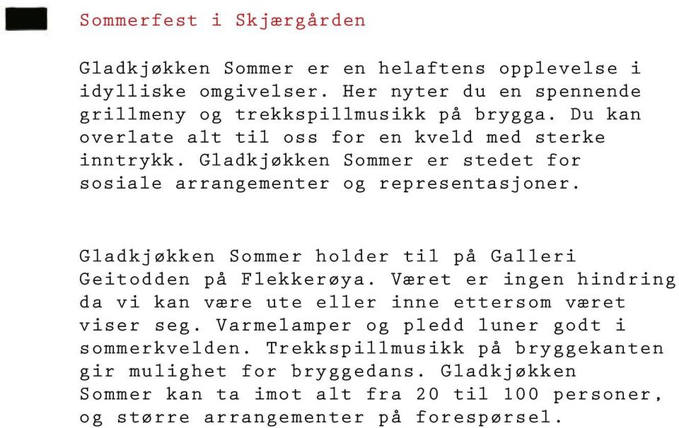 Gladkjøkken Sommer holder til på Galleri Geitodden på Flekkerøya. Været er ingen hindring da vi kan være ute eller inne ettersom været viser seg.