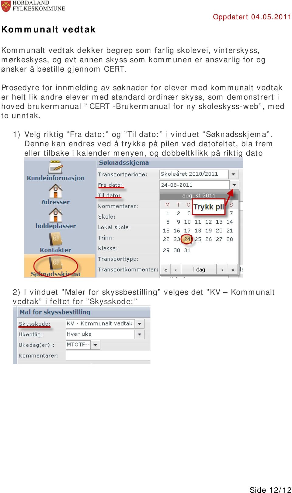 Prosedyre for innmelding av søknader for elever med kommunalt vedtak er helt lik andre elever med standard ordinær skyss, som demonstrert i hoved brukermanual CERT -Brukermanual