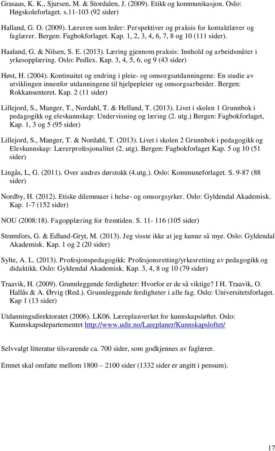 (2004). Kontinuitet og endring i pleie- og omsorgsutdanningene: En studie av utviklingen innenfor utdanningene til hjelpepleier og omsorgsarbeider. Bergen: Rokkansenteret. Kap.