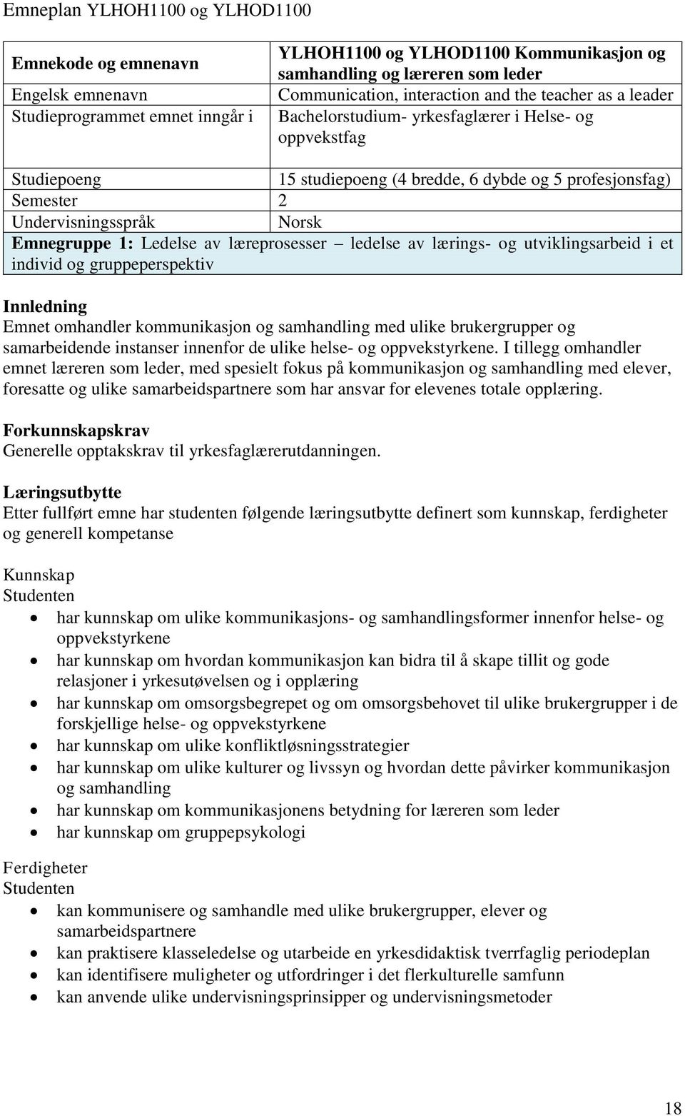 Emnegruppe 1: Ledelse av læreprosesser ledelse av lærings- og utviklingsarbeid i et individ og gruppeperspektiv Innledning Emnet omhandler kommunikasjon og samhandling med ulike brukergrupper og