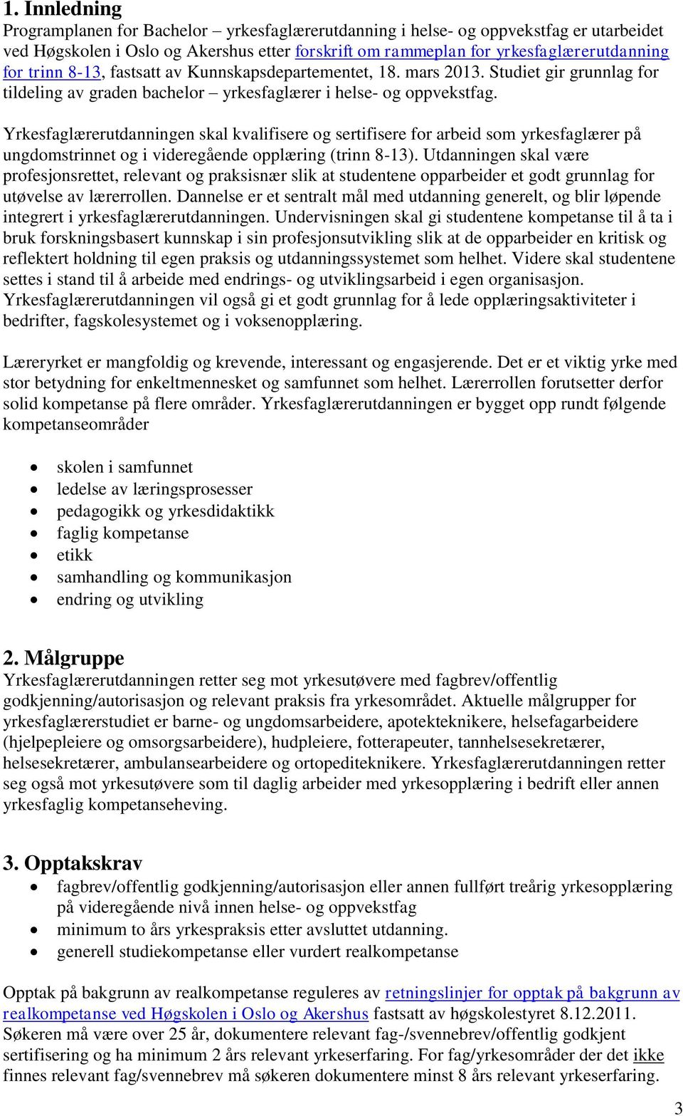 Yrkesfaglærerutdanningen skal kvalifisere og sertifisere for arbeid som yrkesfaglærer på ungdomstrinnet og i videregående opplæring (trinn 8-13).