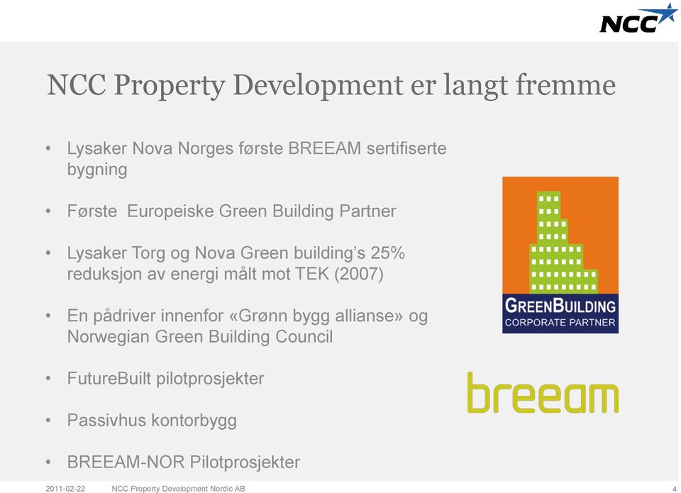 TEK (2007) En pådriver innenfor «Grønn bygg allianse» og Norwegian Green Building Council FutureBuilt