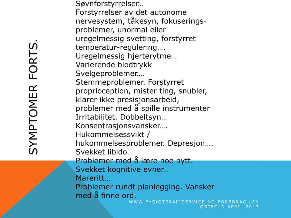 temperatur-regulering. Uregelmessig hjerterytme Varierende blodtrykk Svelgeproblemer. Stemmeproblemer.