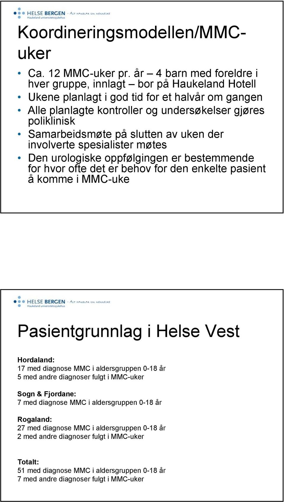 Samarbeidsmøte på slutten av uken der involverte spesialister møtes Den urologiske oppfølgingen er bestemmende for hvor ofte det er behov for den enkelte pasient å komme i MMC-uke