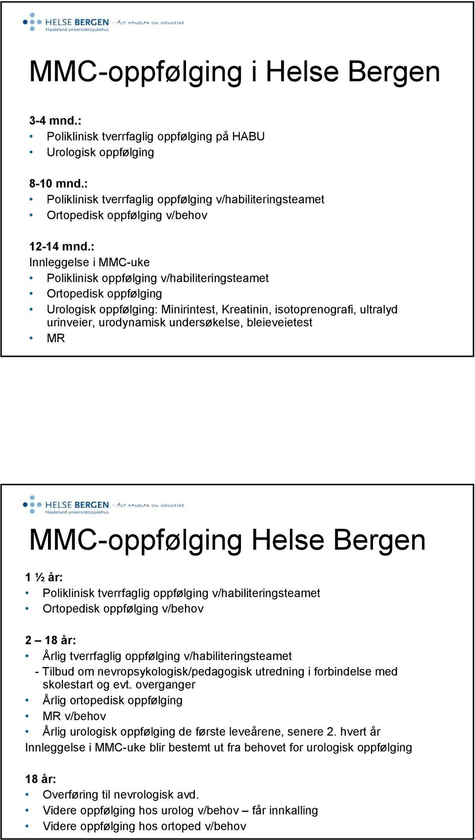 : Innleggelse i MMC-uke Poliklinisk oppfølging v/habiliteringsteamet Ortopedisk oppfølging Urologisk oppfølging: Minirintest, Kreatinin, isotoprenografi, ultralyd urinveier, urodynamisk undersøkelse,