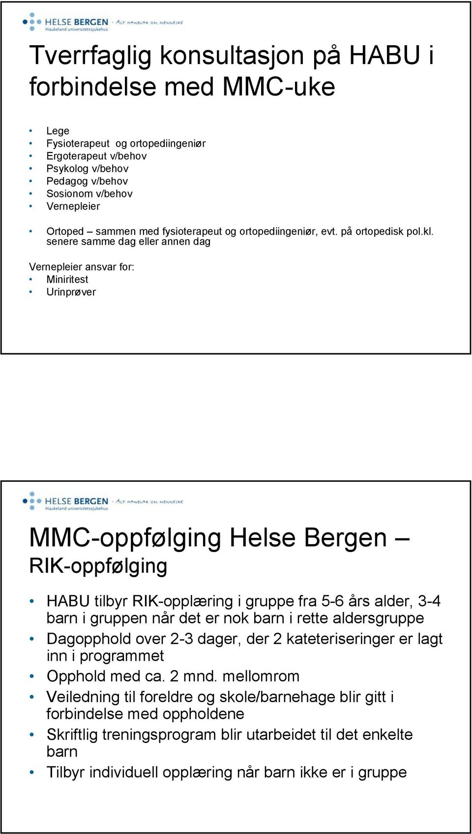 senere samme dag eller annen dag Vernepleier ansvar for: Miniritest Urinprøver MMC-oppfølging Helse Bergen RIK-oppfølging HABU tilbyr RIK-opplæring i gruppe fra 5-6 års alder, 3-4 barn i gruppen når