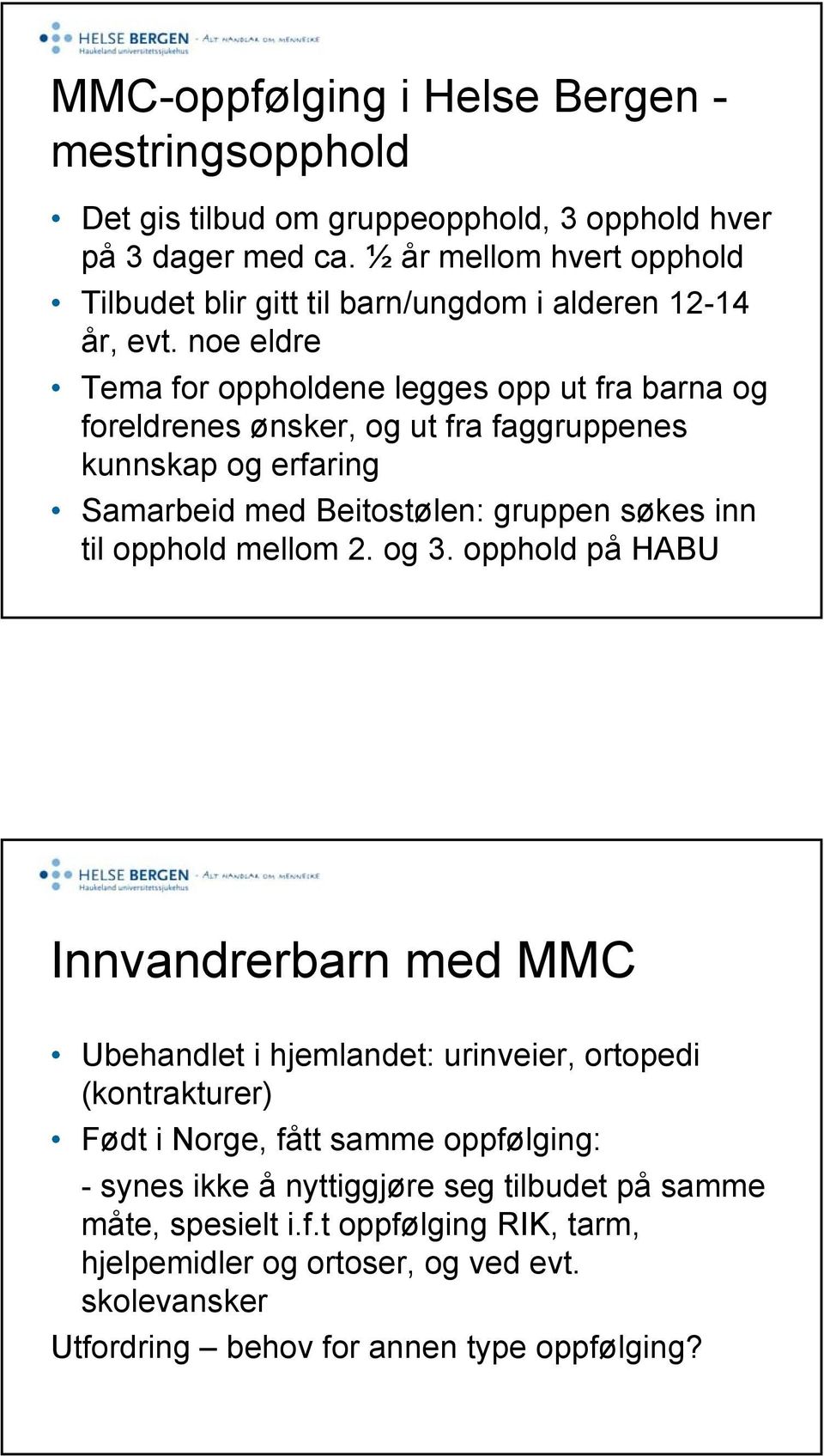 noe eldre Tema for oppholdene legges opp ut fra barna og foreldrenes ønsker, og ut fra faggruppenes kunnskap og erfaring Samarbeid med Beitostølen: gruppen søkes inn til opphold