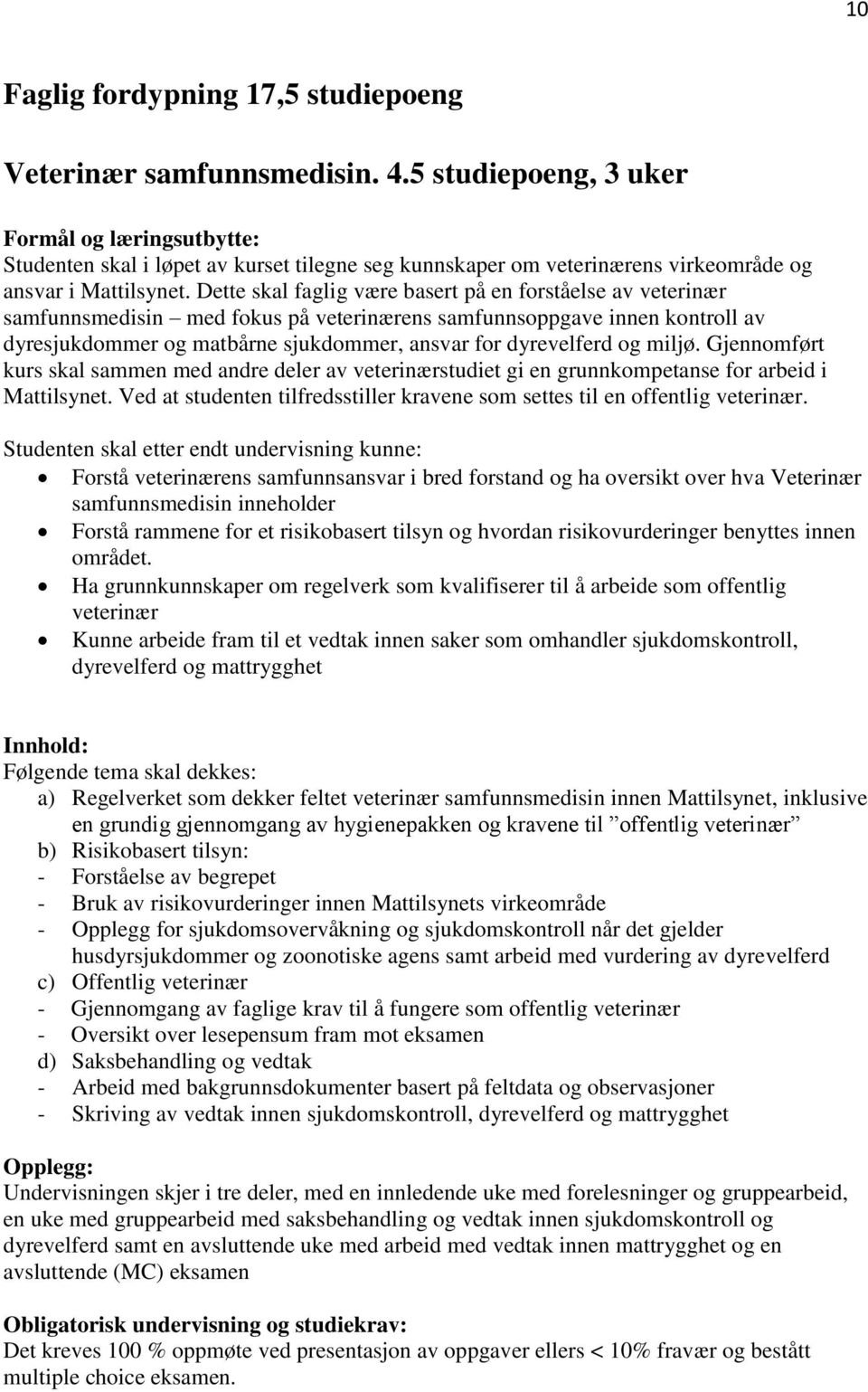 Dette skal faglig være basert på en forståelse av veterinær samfunnsmedisin med fokus på veterinærens samfunnsoppgave innen kontroll av dyresjukdommer og matbårne sjukdommer, ansvar for dyrevelferd