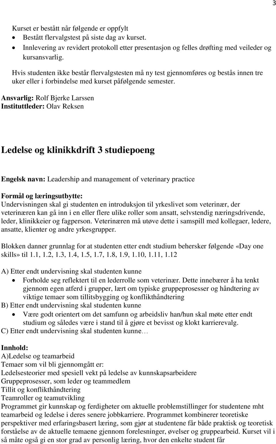 Ansvarlig: Rolf Bjerke Larssen Instituttleder: Olav Reksen Ledelse og klinikkdrift 3 studiepoeng Engelsk navn: Leadership and management of veterinary practice Formål og læringsutbytte: