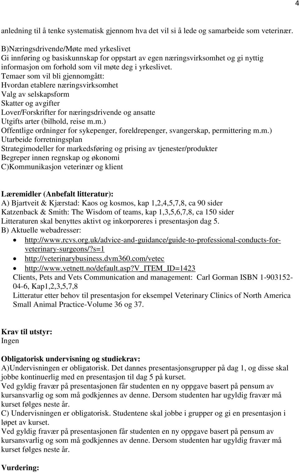 Temaer som vil bli gjennomgått: Hvordan etablere næringsvirksomhet Valg av selskapsform Skatter og avgifter Lover/Forskrifter for næringsdrivende og ansatte Utgifts arter (bilhold, reise m.m.) Offentlige ordninger for sykepenger, foreldrepenger, svangerskap, permittering m.