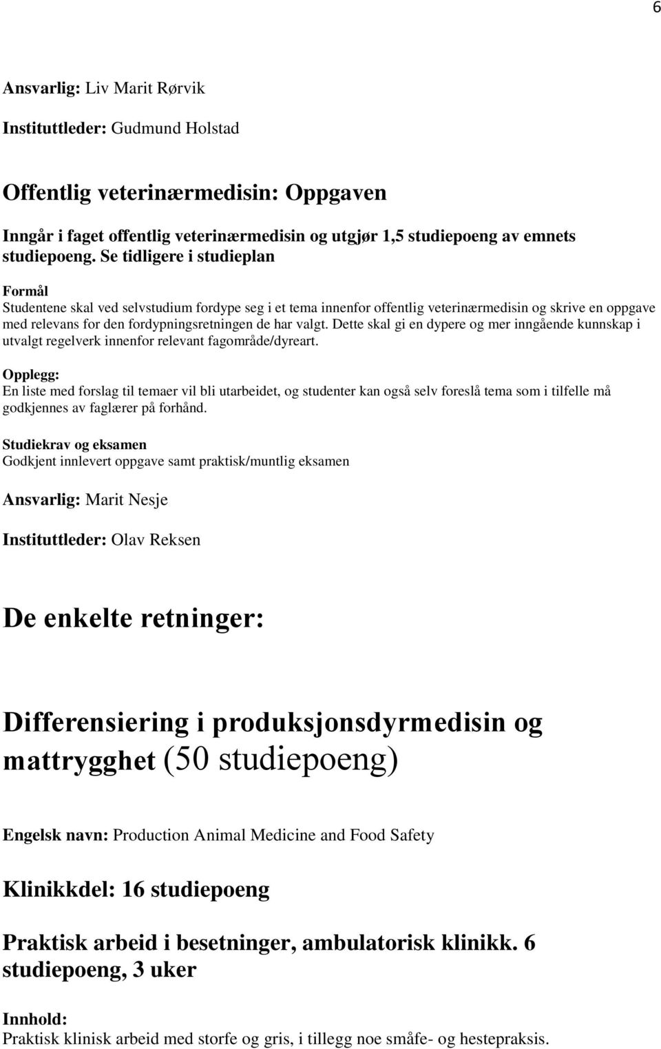 Dette skal gi en dypere og mer inngående kunnskap i utvalgt regelverk innenfor relevant fagområde/dyreart.