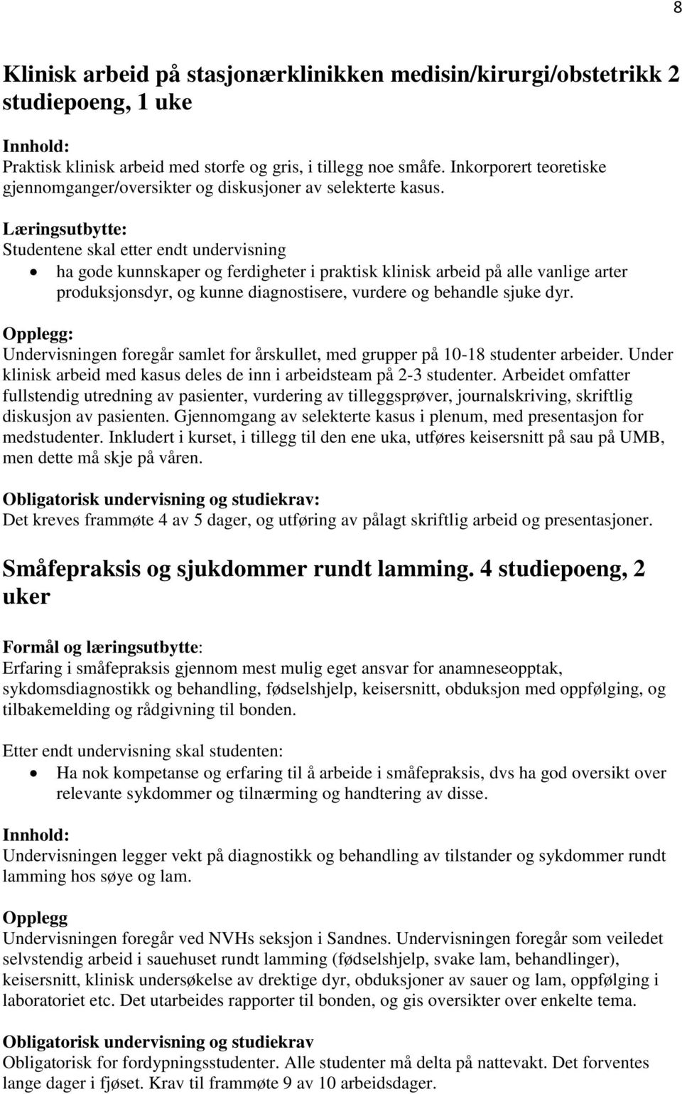 Læringsutbytte: Studentene skal etter endt undervisning ha gode kunnskaper og ferdigheter i praktisk klinisk arbeid på alle vanlige arter produksjonsdyr, og kunne diagnostisere, vurdere og behandle