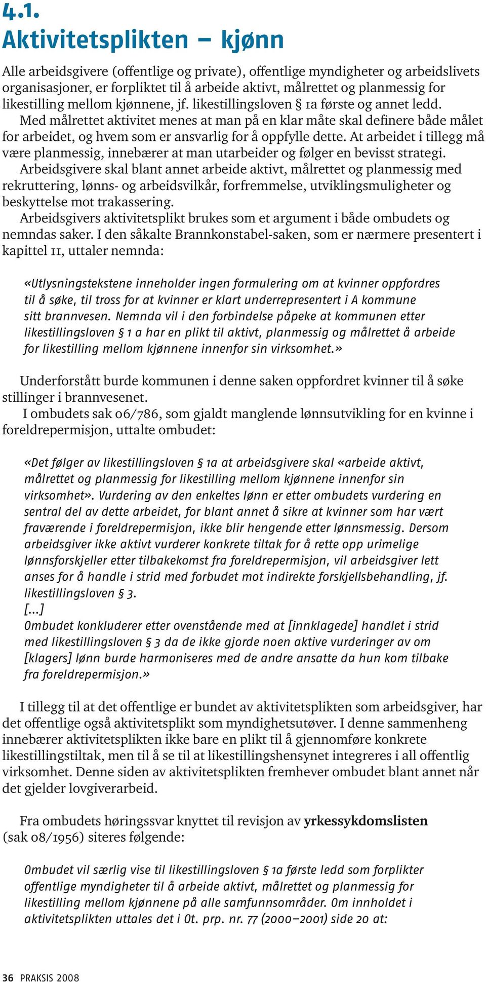 Med målrettet aktivitet menes at man på en klar måte skal definere både målet for arbeidet, og hvem som er ansvarlig for å oppfylle dette.