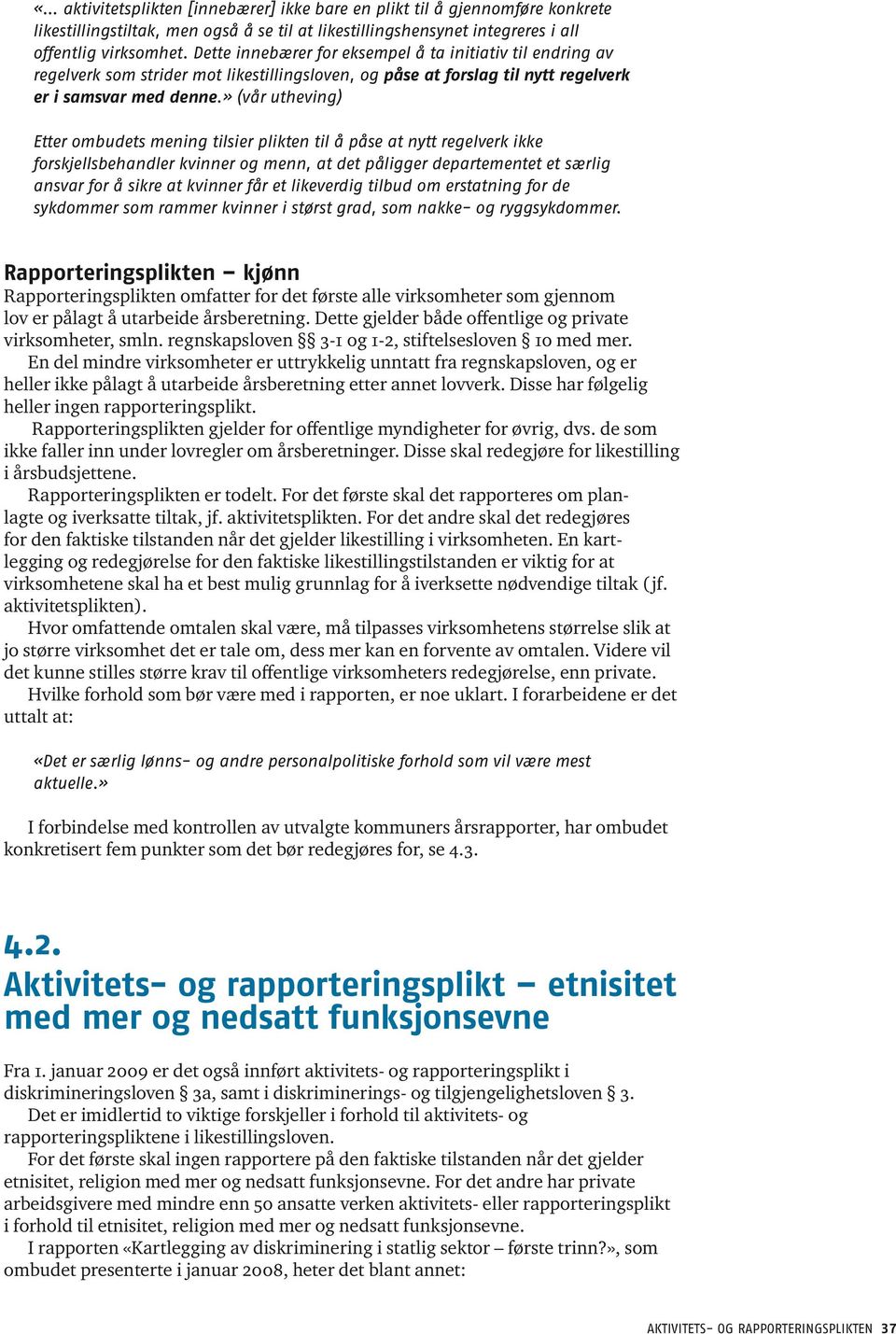 » (vår utheving) Etter ombudets mening tilsier plikten til å påse at nytt regelverk ikke forskjellsbehandler kvinner og menn, at det påligger departementet et særlig ansvar for å sikre at kvinner får