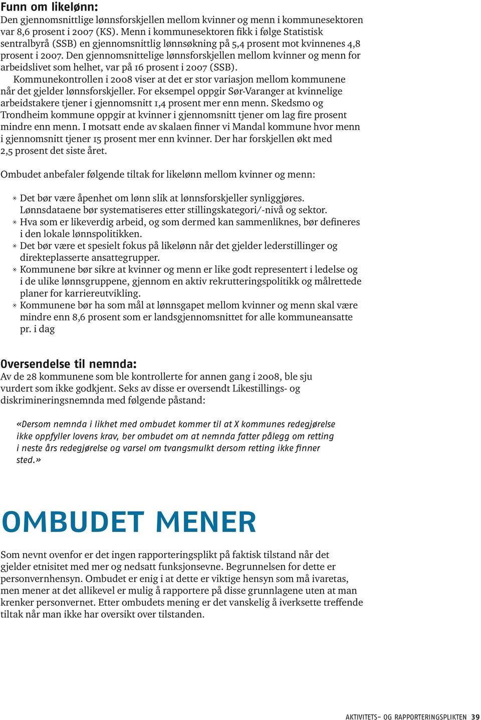 Den gjennomsnittelige lønnsforskjellen mellom kvinner og menn for arbeidslivet som helhet, var på 16 prosent i 2007 (SSB).