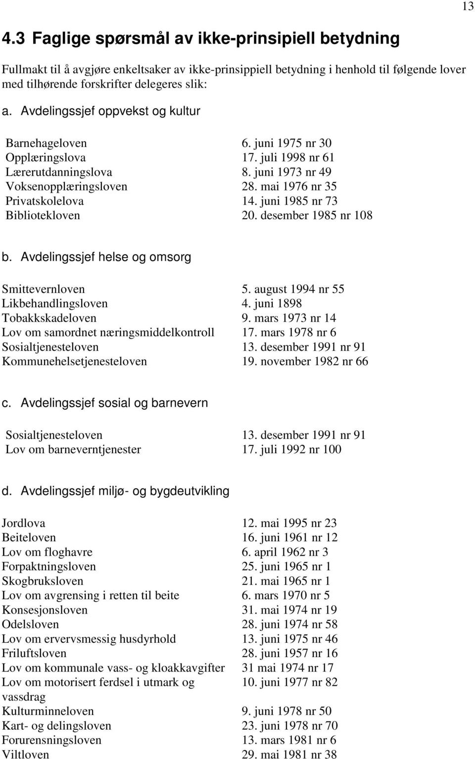 mai 1976 nr 35 Privatskolelova 14. juni 1985 nr 73 Bibliotekloven 20. desember 1985 nr 108 b. Avdelingssjef helse og omsorg Smittevernloven 5. august 1994 nr 55 Likbehandlingsloven 4.