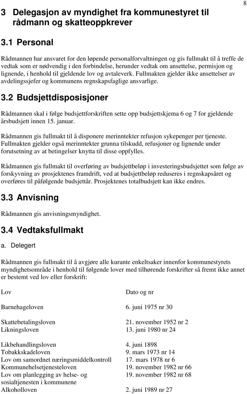 lignende, i henhold til gjeldende lov og avtaleverk. Fullmakten gjelder ikke ansettelser av avdelingssjefer og kommunens regnskapsfaglige ansvarlige. 3.