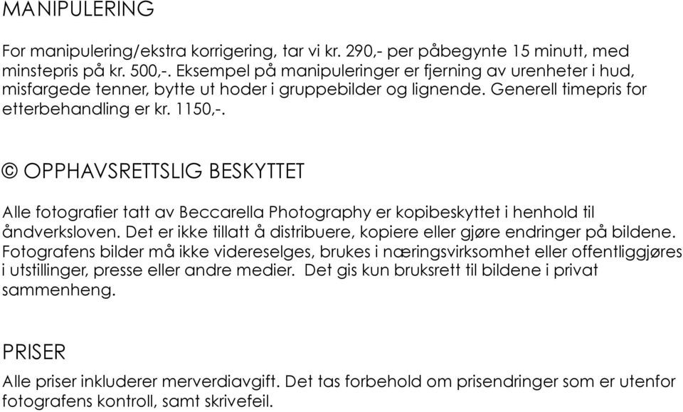 OPPHAVSRETTSLIG BESKYTTET Alle fotografier tatt av Beccarella Photography er kopibeskyttet i henhold til åndverksloven. Det er ikke tillatt å distribuere, kopiere eller gjøre endringer på bildene.