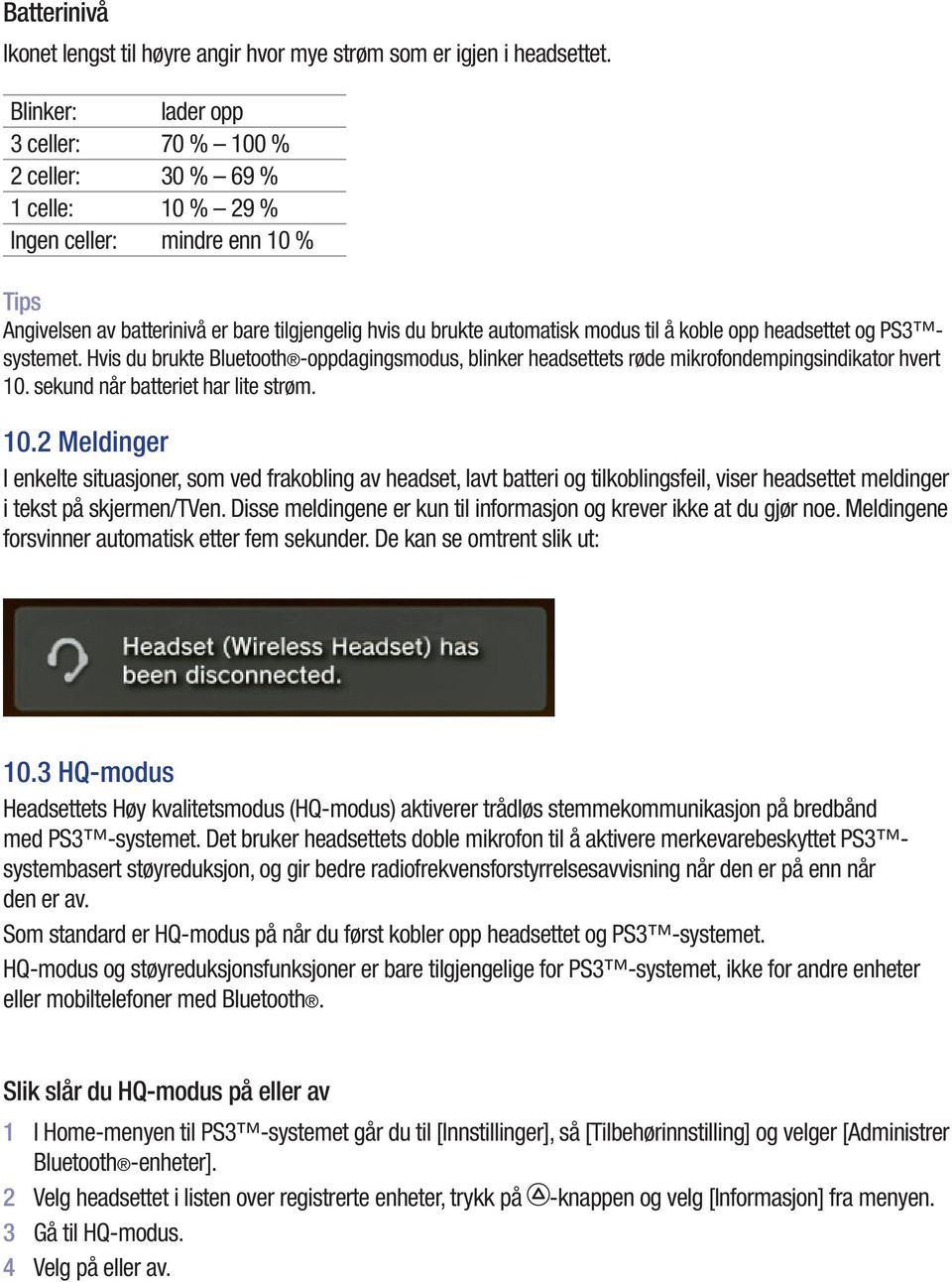 koble opp headsettet og PS3 systemet. Hvis du brukte Bluetooth -oppdagingsmodus, blinker headsettets røde mikrofondempingsindikator hvert 10.