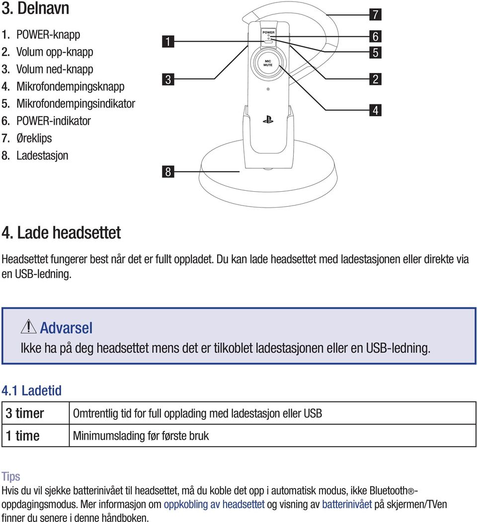 Advarsel Ikke ha på deg headsettet mens det er tilkoblet ladestasjonen eller en USB-ledning. 4.