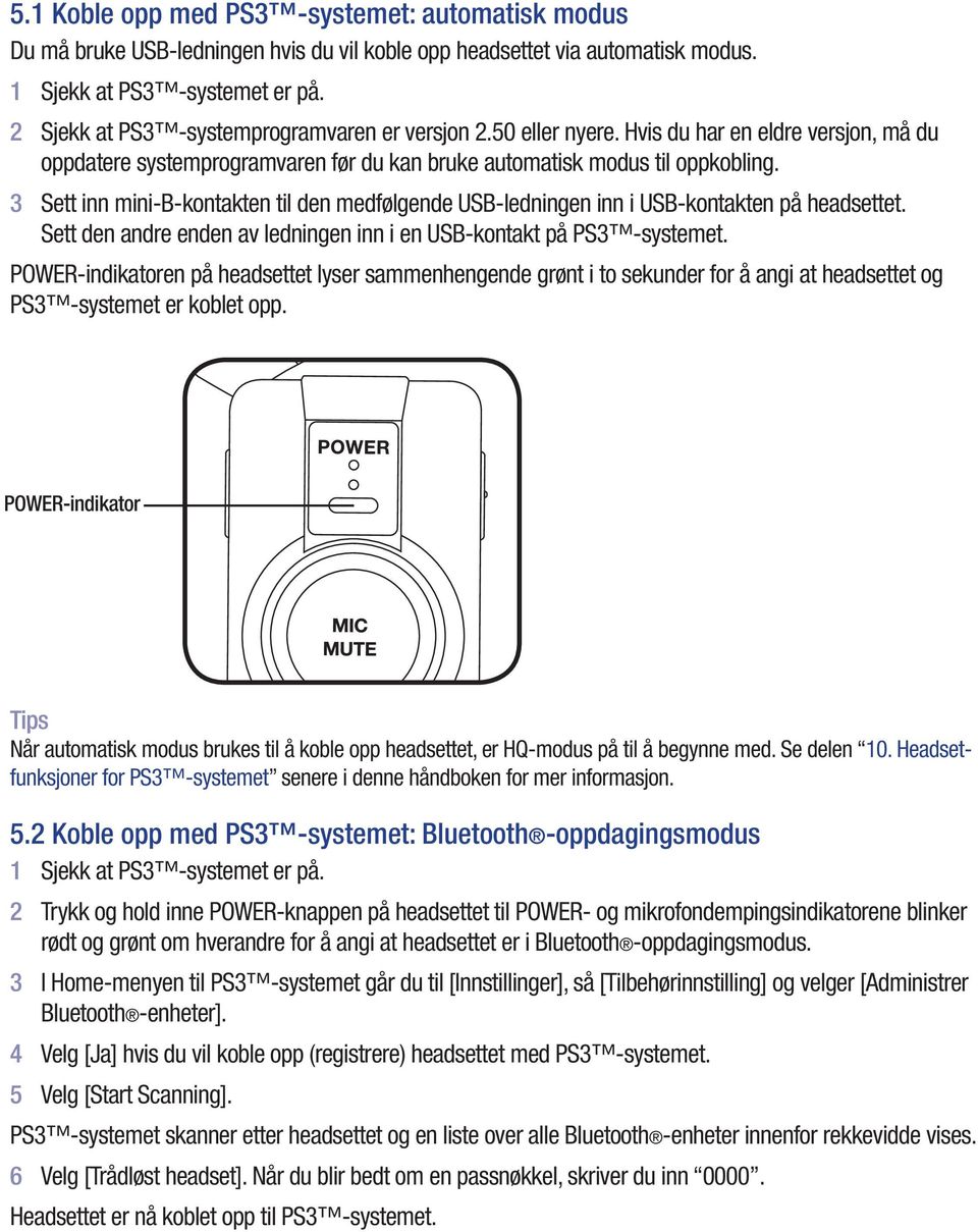 3 Sett inn mini-b-kontakten til den medfølgende USB-ledningen inn i USB-kontakten på headsettet. Sett den andre enden av ledningen inn i en USB-kontakt på PS3 -systemet.