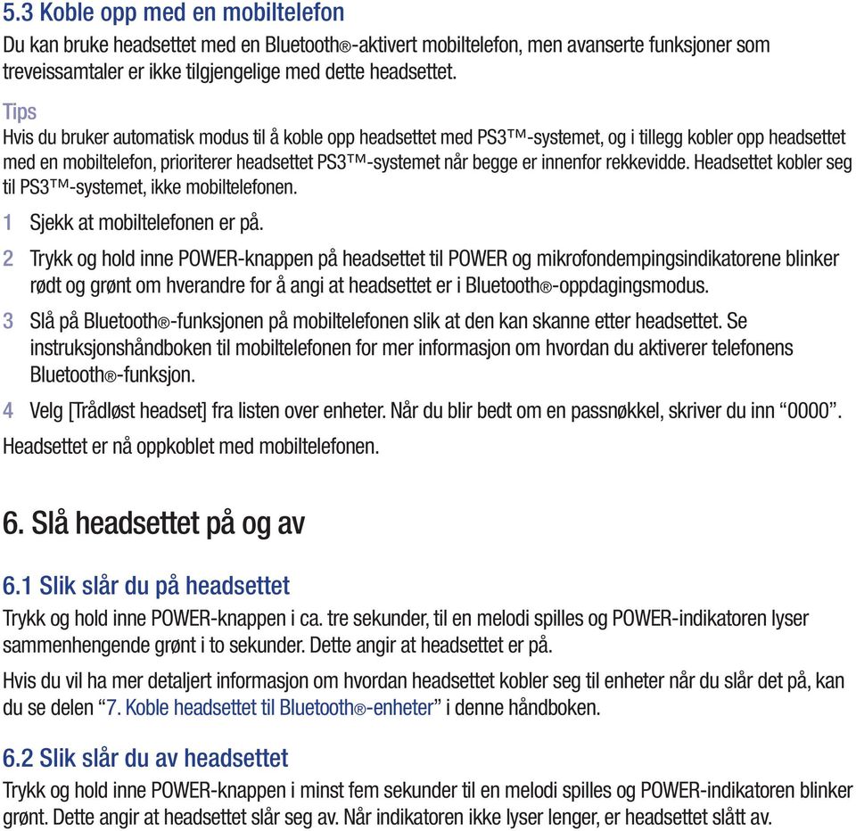 rekkevidde. Headsettet kobler seg til PS3 -systemet, ikke mobiltelefonen. 1 Sjekk at mobiltelefonen er på.