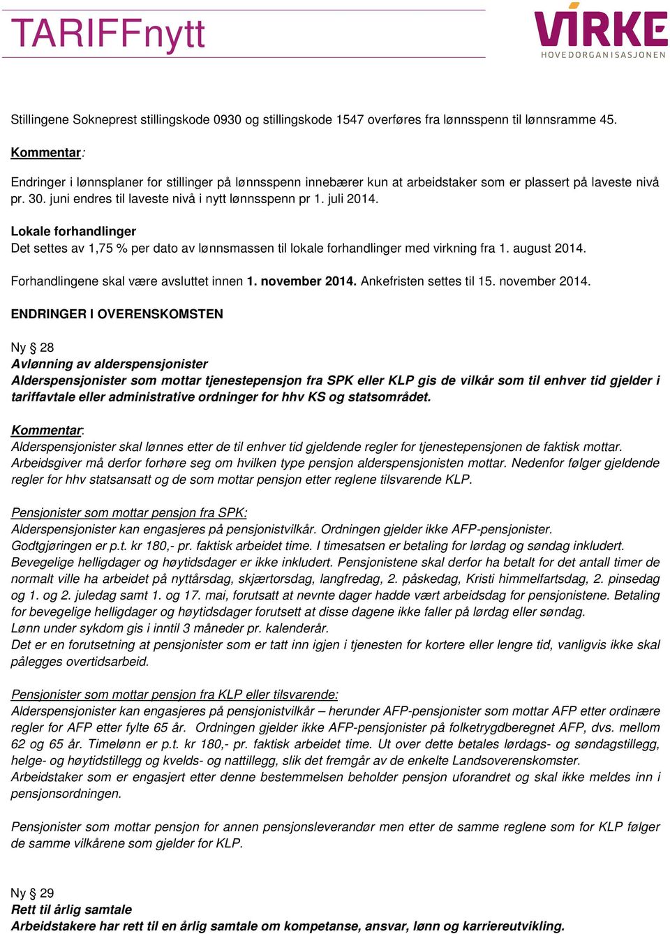 Lokale forhandlinger Det settes av 1,75 % per dato av lønnsmassen til lokale forhandlinger med virkning fra 1. august 2014. Forhandlingene skal være avsluttet innen 1. november 2014.