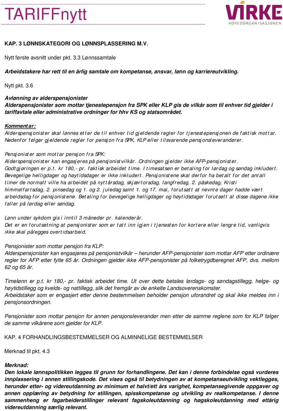 6 Avlønning av alderspensjonister Alderspensjonister som mottar tjenestepensjon fra SPK eller KLP gis de vilkår som til enhver tid gjelder i tariffavtale eller administrative ordninger for hhv KS og