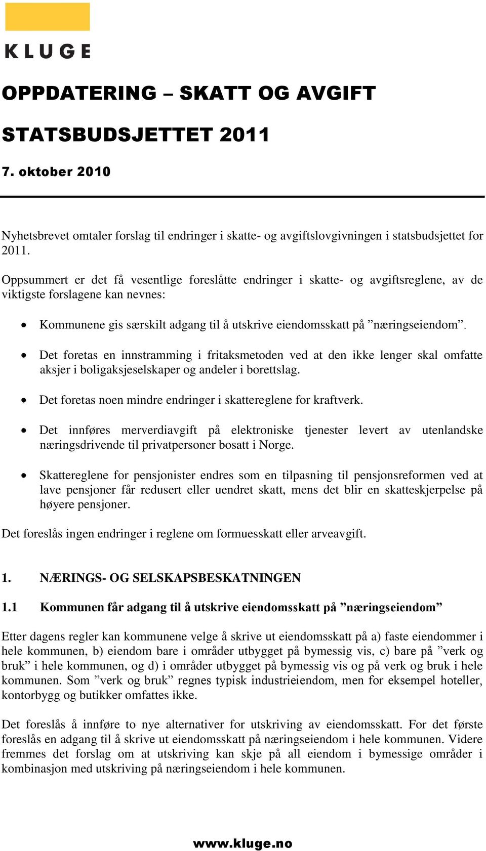 Det foretas en innstramming i fritaksmetoden ved at den ikke lenger skal omfatte aksjer i boligaksjeselskaper og andeler i borettslag. Det foretas noen mindre endringer i skattereglene for kraftverk.