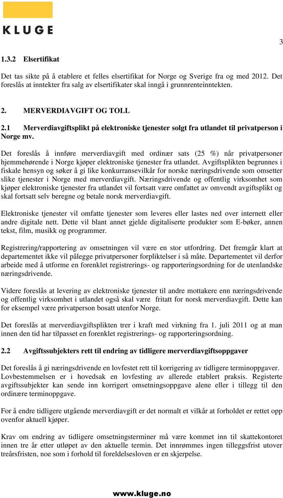 Det foreslås å innføre merverdiavgift med ordinær sats (25 %) når privatpersoner hjemmehørende i Norge kjøper elektroniske tjenester fra utlandet.