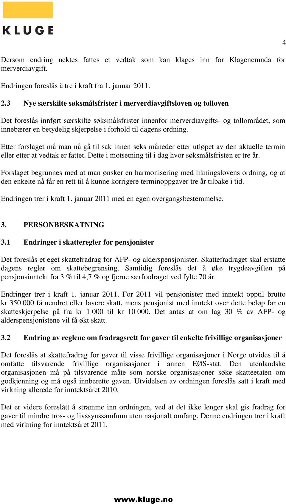 3 Nye særskilte søksmålsfrister i merverdiavgiftsloven og tolloven Det foreslås innført særskilte søksmålsfrister innenfor merverdiavgifts- og tollområdet, som innebærer en betydelig skjerpelse i