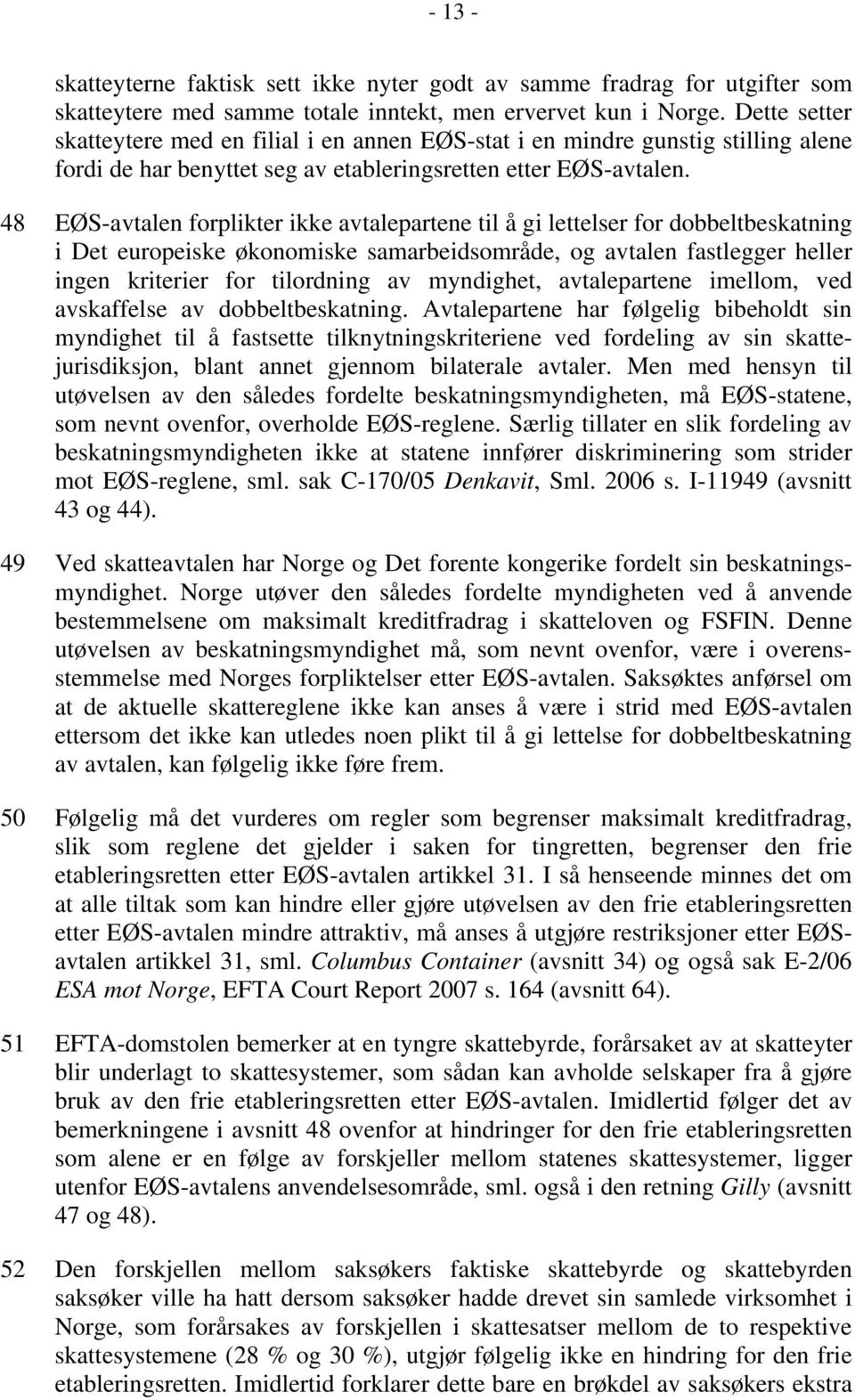 48 EØS-avtalen forplikter ikke avtalepartene til å gi lettelser for dobbeltbeskatning i Det europeiske økonomiske samarbeidsområde, og avtalen fastlegger heller ingen kriterier for tilordning av