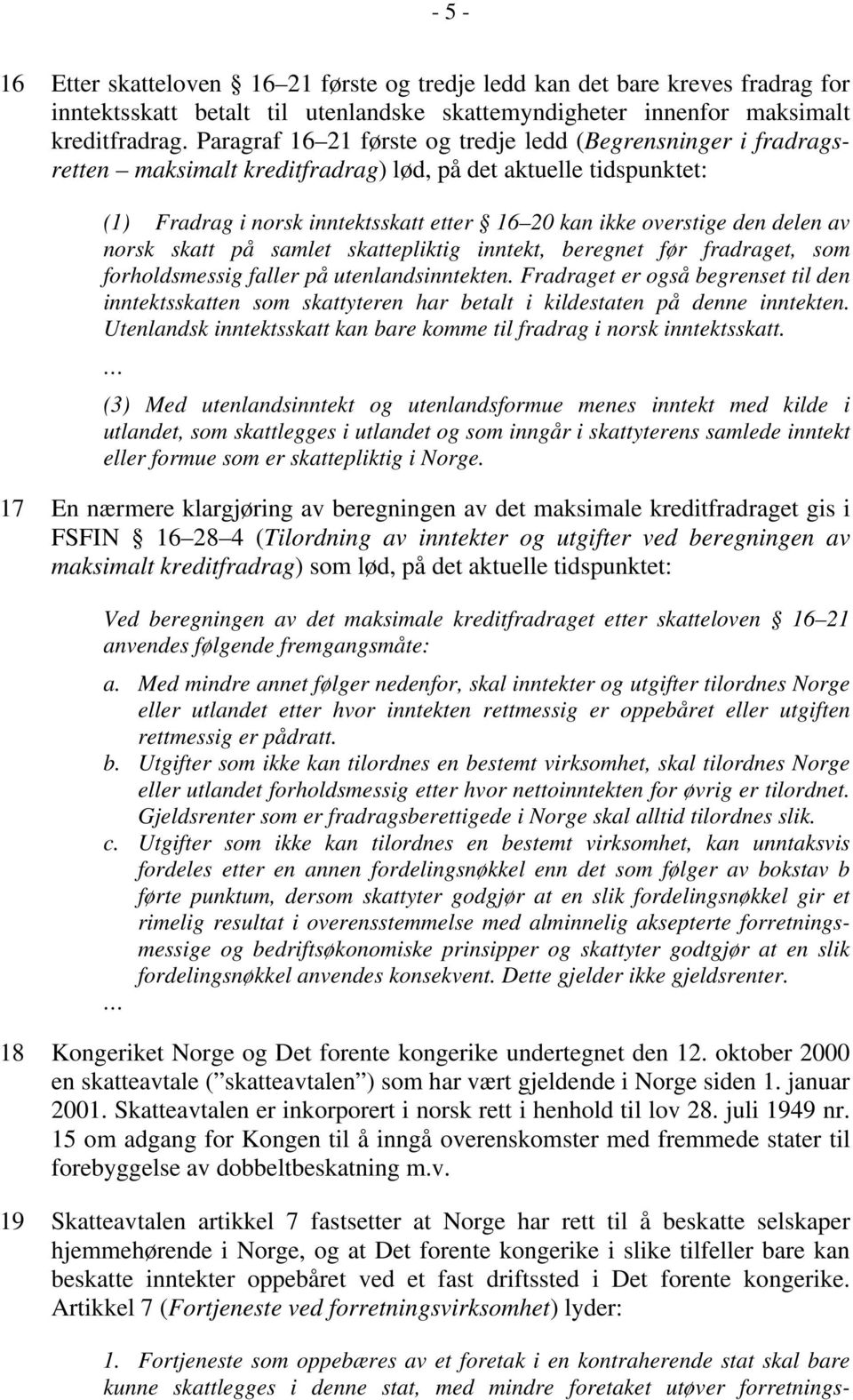 delen av norsk skatt på samlet skattepliktig inntekt, beregnet før fradraget, som forholdsmessig faller på utenlandsinntekten.