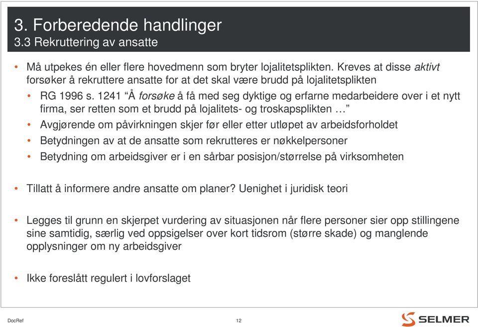 1241 Å forsøke å få med seg dyktige og erfarne medarbeidere over i et nytt firma, ser retten som et brudd på lojalitets- og troskapsplikten Avgjørende om påvirkningen skjer før eller etter utløpet av