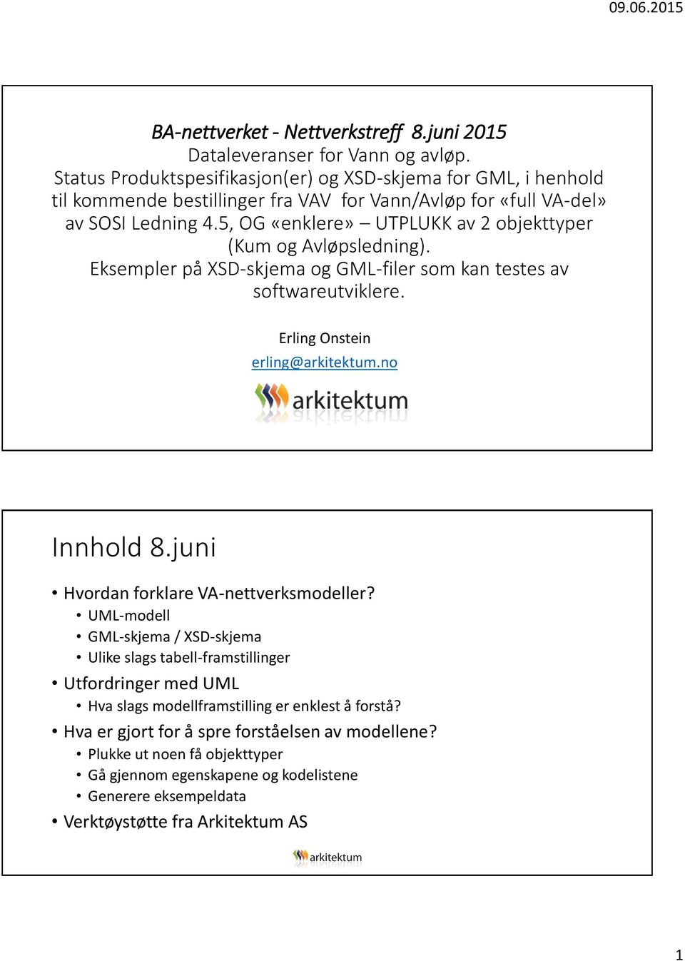 5, OG «enklere» UTPLUKK av 2 objekttyper (Kum og Avløpsledning). Eksempler på XSD-skjema og GML-filer som kan testes av softwareutviklere. Erling Onstein erling@arkitektum.no Innhold 8.