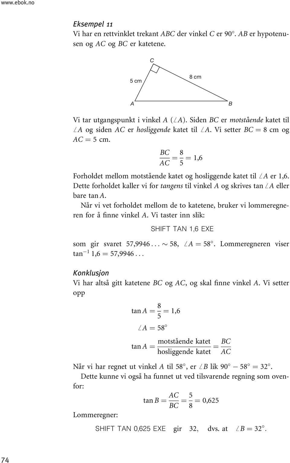 Dette forholdet kaller vi for tangens til vinkel og skrives tan ff eller bare tan. Når vi vet forholdet mellom de to katetene, bruker vi lommeregneren for å finne vinkel.