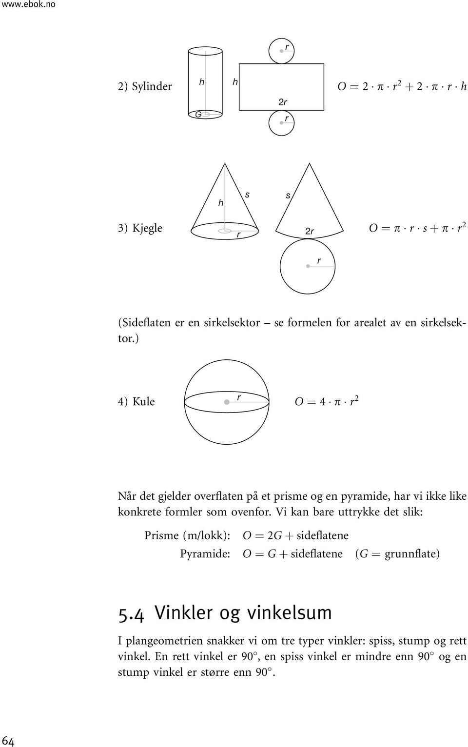 sirkelsektor.) 4) Kule r O ¼ 4 p r 2 Når det gjelder overflaten på et prisme og en pyramide, har vi ikke like konkrete formler som ovenfor.